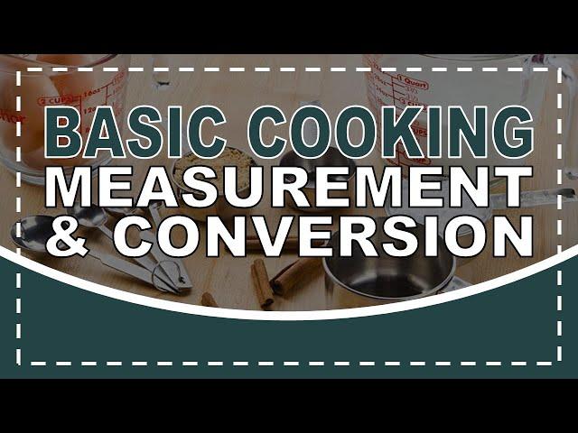 BASIC COOKING MEASUREMENTS AND CONVERSION