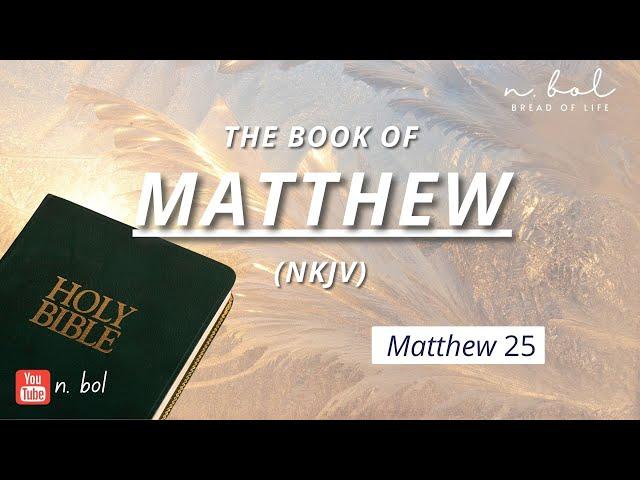 Matthew 25 - NKJV Audio Bible with Text (BREAD OF LIFE)