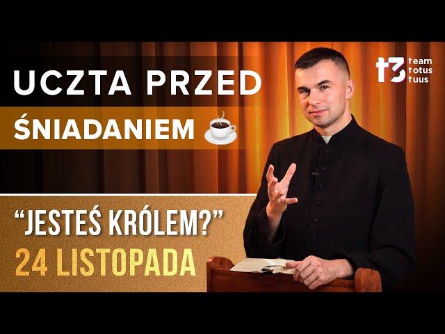 UCZTA PRZED ŚNIADANIEM  - Jesteś Królem? [EWANGELIA - 24 LISTOPADA]