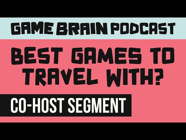 Best Games to Travel With? | GAME BRAIN PODCAST