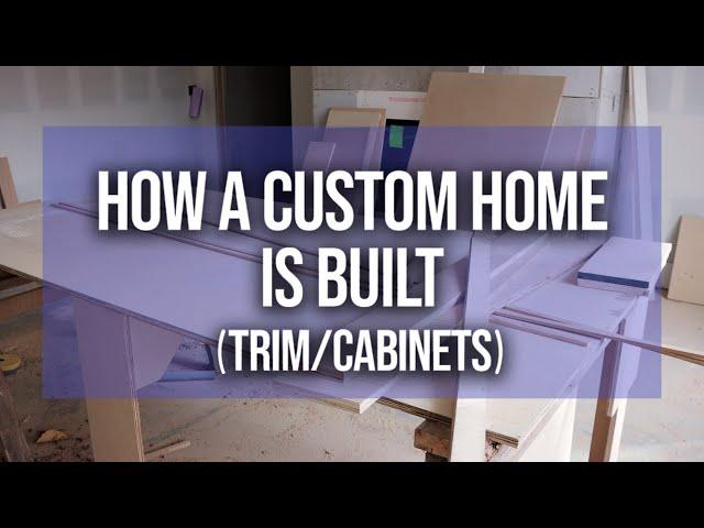 How A CUSTOM HOME IS BUILT | PART 5 (Trim & Cabinets)