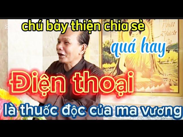 Chú bảy thiện chia sẽ...Điện thoại là thuốc độc của ma vương quá hay