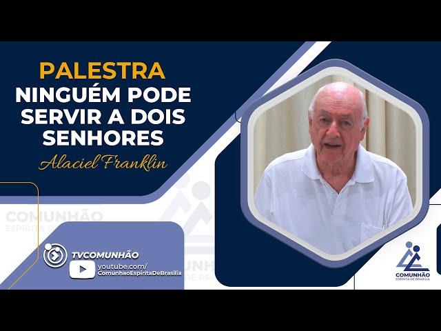 Alaciel Franklin | NINGUÉM PODE SERVIR A DOIS SENHORES (PALESTRA ESPÍRITA)