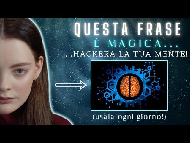 La FRASE più POTENTE per Hackerare la tua MENTE (usala ogni giorno!)