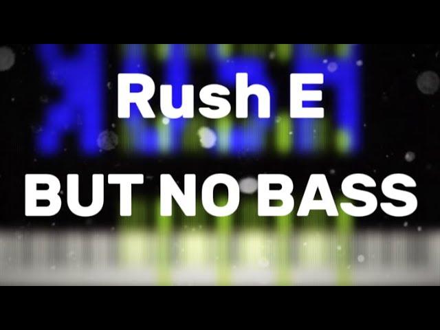 RUSH E BUT NO BASS