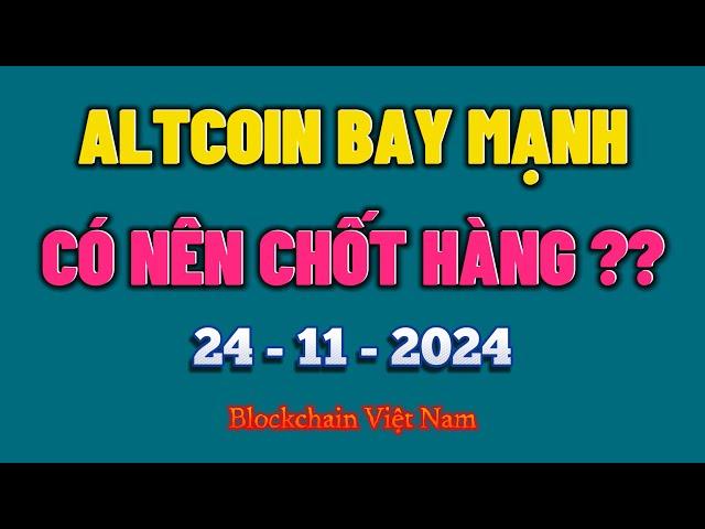 Phân Tích Bitcoin Ngày 24-11-2024 - ALTCOIN BAY MẠNH - CÓ NÊN CHỐT HÀNG ?? - Blockchain Việt Nam