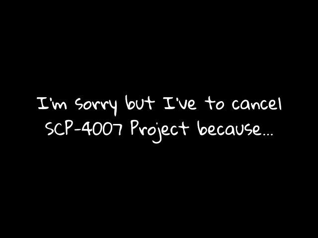 I'm sorry but I've to cancel SCP-4007 Project because...