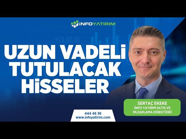 UZUN VADELİ TUTULACAK HİSSELER | SERTAÇ EKEKE YORUMLUYOR | İnfo Yatırım