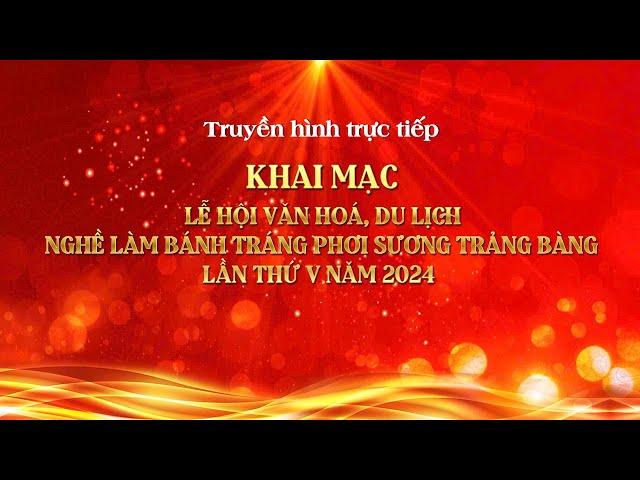 Khai mạc Lễ hội văn hóa, du lịch nghề làm bánh tráng phơi sương Trảng Bàng lần thứ V năm 2024