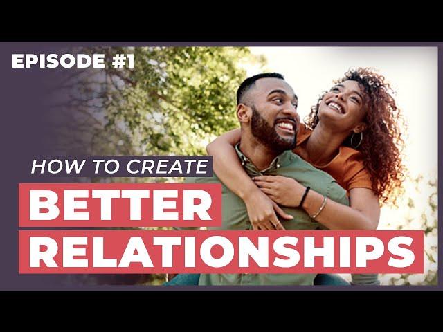 How Do I Create Better Relationships? - 12 Week Relationships Podcast #1