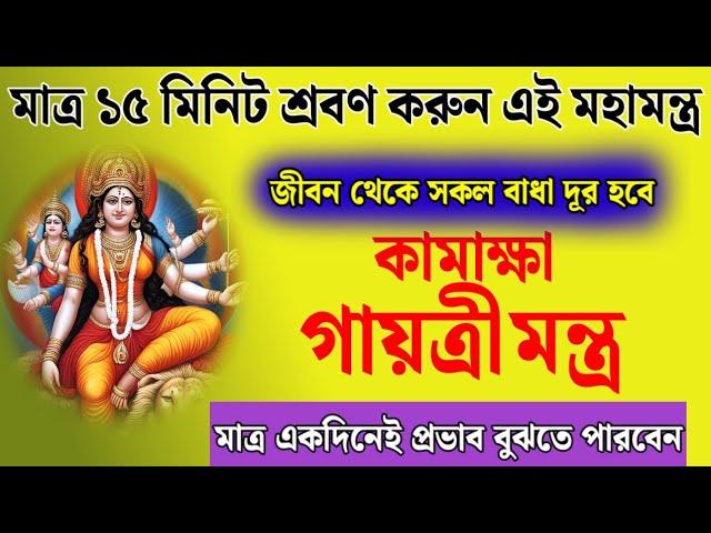 বাধা দূর করতে মাত্র ১৫ মিনিট শ্রবণ করুন কামাক্ষা গায়ত্রী মন্ত্র // Kamakhya Gayatri Mantra