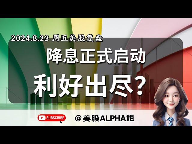 【美股Alpha姐】2024.8.23 周五美股复盘｜降息正式启动，美股利好出尽？｜美股还能破前高吗｜价格行为学Price Action教你怎么在震荡区间高抛低吸赚快钱