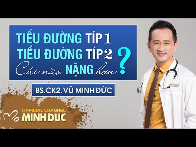 TIỂU ĐƯỜNG TÍP 1️⃣ & TÍP 2️⃣ ️ LOẠI NÀO NẶNG HƠN| BS.CK2. VŨ MINH ĐỨC (PK GOLDEN CARE)