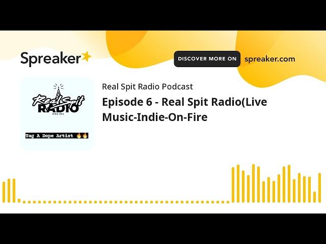 Episode 6 - Real Spit Radio(Live Music-Indie-On-Fire