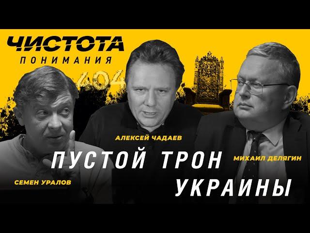 Чистота понимания: Пустой трон Украины. Алексей Чадаев, Семён Уралов, Михаил Делягин