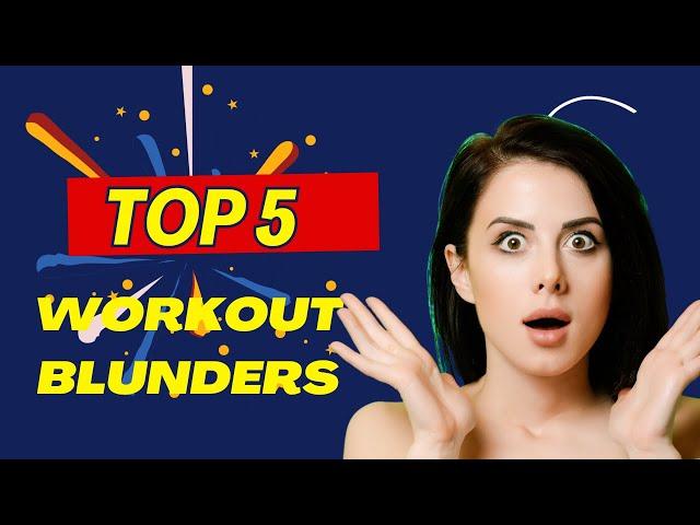 Top 5 Workout Blunders You Must Avoid