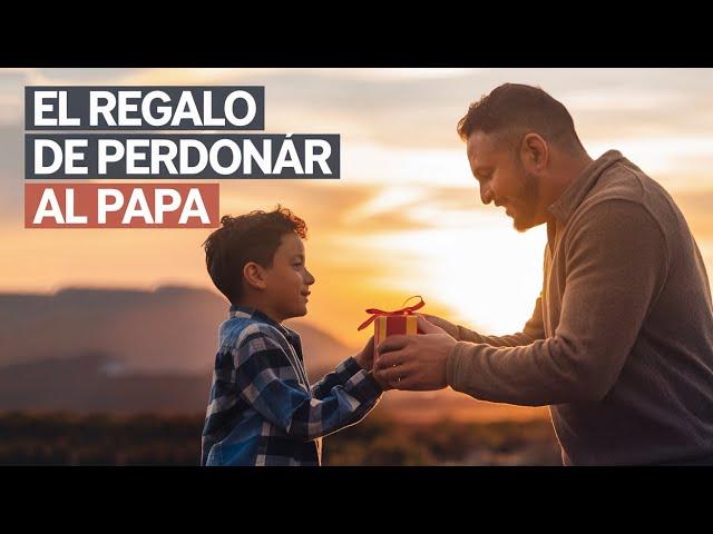 El Regalo De Perdonar a Papa