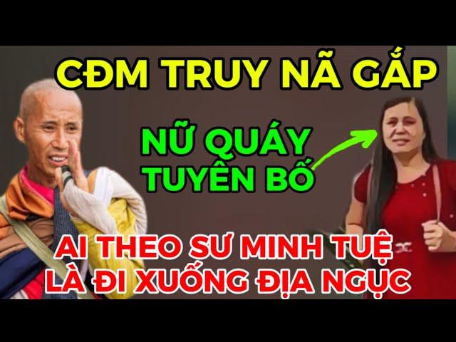 TRUY NÃ GẮP NỮ QUÁY TUYÊN BỐ AI ĐI THEO SƯ MINH TUỆ LÀ XUỐNG ĐỊA NGỤC