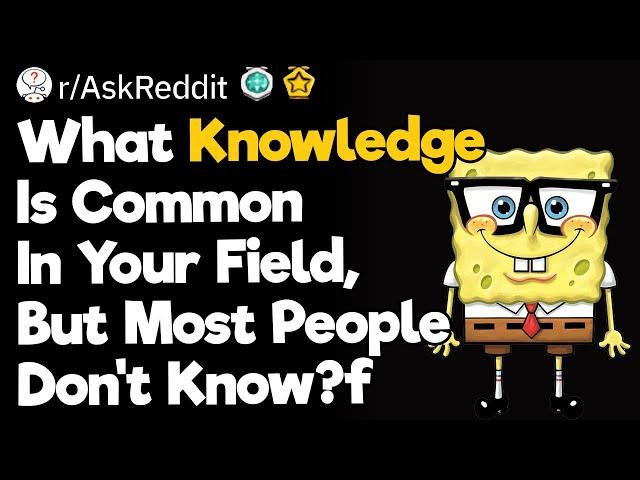 What Knowledge Is Common In Your Field, But most People Don't Know?