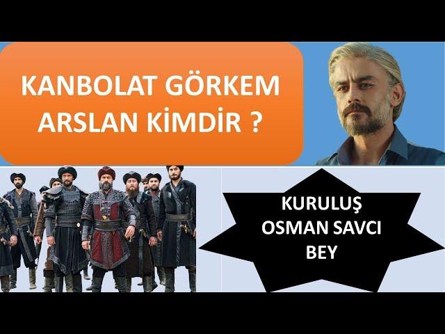 KANBOLAT GÖRKEM ARSLAN KİMDİR I KURULUŞ OSMAN SAVCI BEY