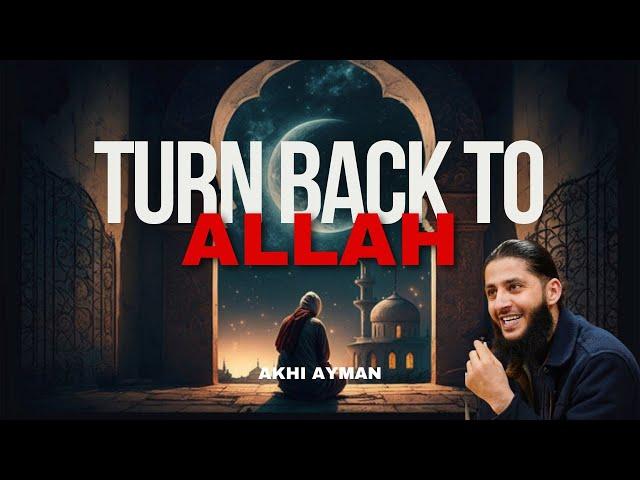 Turn back to Allah! | POWERFUL by Akhi Ayman