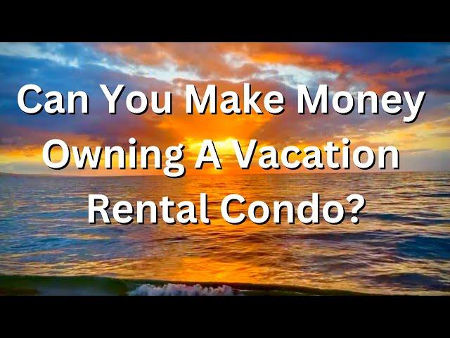 Can You Make Money Owning A Vacation Rental Condo? | Maui Condos For Sale