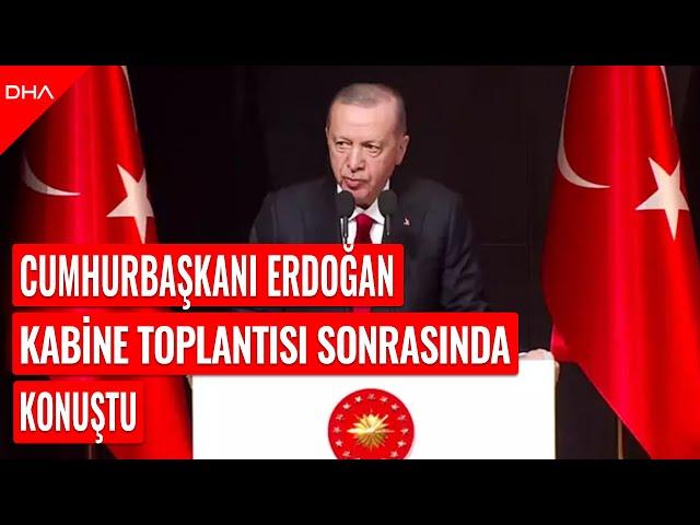 #CANLI | Cumhurbaşkanı Erdoğan, Kabine Toplantısı sonrasında açıklamalarda bulunuyor