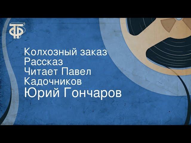 Юрий Гончаров. Колхозный заказ. Рассказ. Читает Павел Кадочников