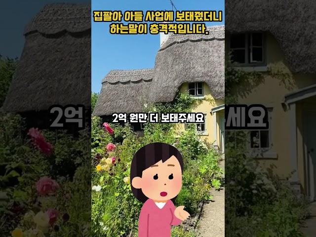 시골집 팔아 아들 사업에 보태줬더니 하는 말이 충격적입니다