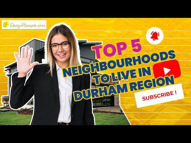 Top 5 Neighbourhoods to Live in Durham Region