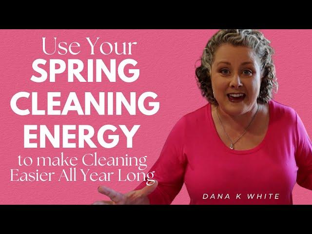 Use Your Spring Cleaning Energy to Make Cleaning Easier all Year Long