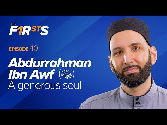 Abdurrahman Ibn Awf (ra): A Generous Soul | The Firsts | Dr. Omar Suleiman