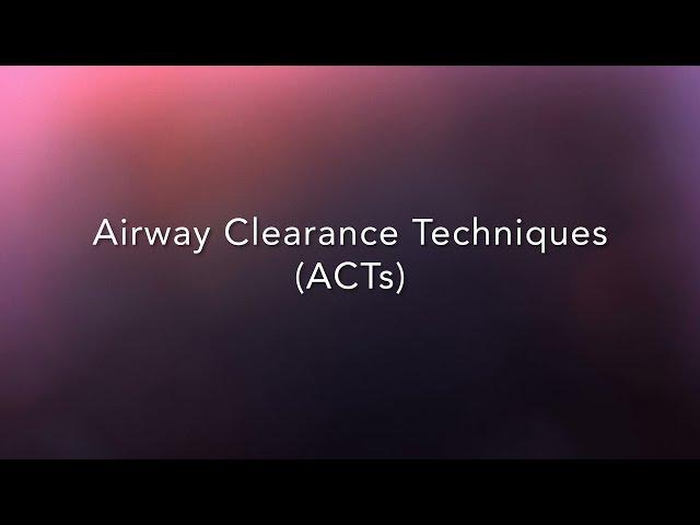Airway Clearance Techniques (ACTs)