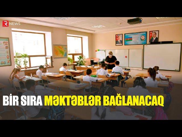 Bir sıra məktəblər bağlanacaq - RTV