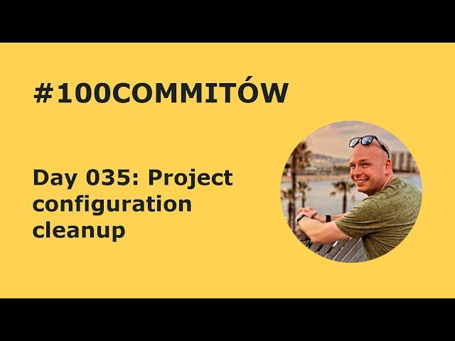 #100Commitow: Day035 - Project configuration cleanup