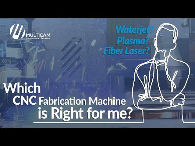 Which CNC Metal Fabrication Machine Is Right For Me? | MultiCam Waterjet, Plasma & Fiber Laser