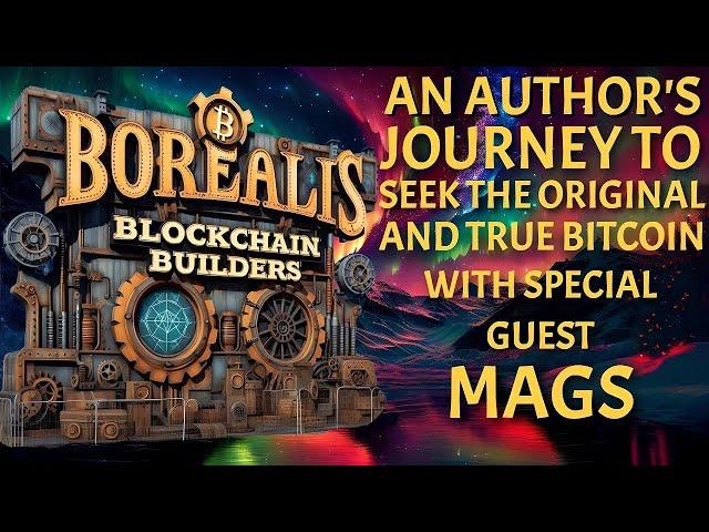 BITCOIN - AN AUTHOR'S JOURNEY TO FIND THE TRUE BITCOIN FT. MAGS OF BOREALIS BLOCKCHAIN BUILDERS #BSV