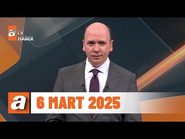 atv Ana Haber | 6 Mart 2025