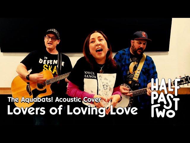 Lovers of Loving Love by The Aquabats (Acoustic Cover by Half Past Two)