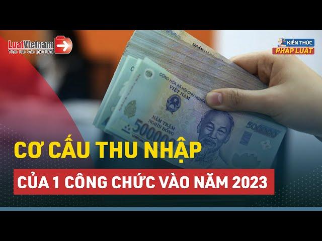 Cơ Cấu Thu Nhập Của 1 Công Chức Vào Năm 2023 | LuatVietnam