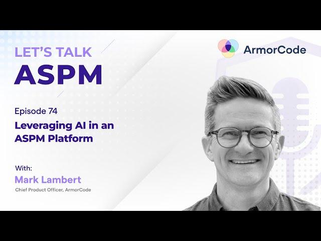 Leveraging AI in an ASPM Platform | Let's Talk ASPM #74