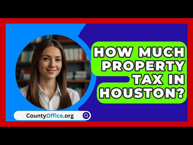 How Much Property Tax In Houston? - CountyOffice.org