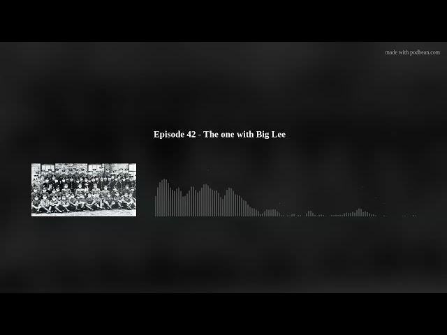 Episode 42 - The one with Big Lee