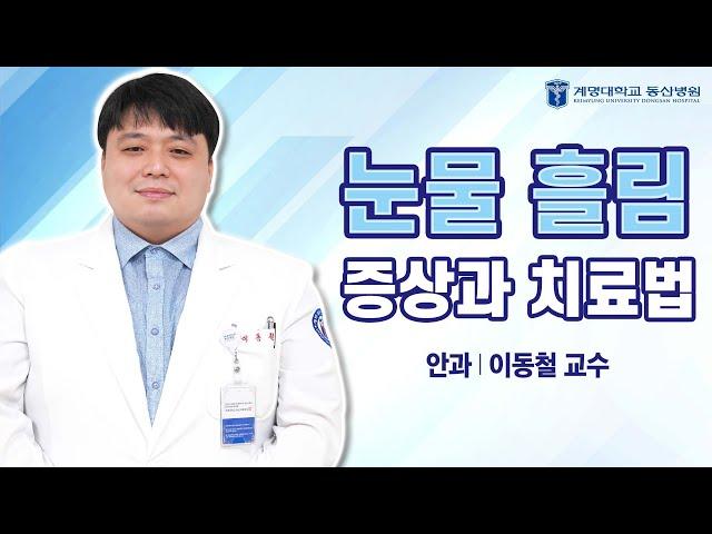 눈물 흘림의 증상과 치료법｜[동산닥터스] 안과 이동철 교수