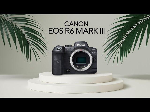 Canon EOS R6 Mark III: What to Expect from the Upcoming Release!