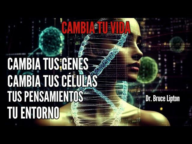 Cambia Tus Genes Cambia Tus Células Tus Pensamientos Tu Entorno Cambia Tu Vida Dr. Bruce Lipton