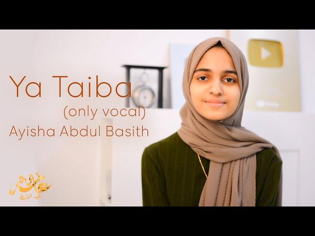 Ya Taiba (only vocal) | Ayisha Abdul Basith