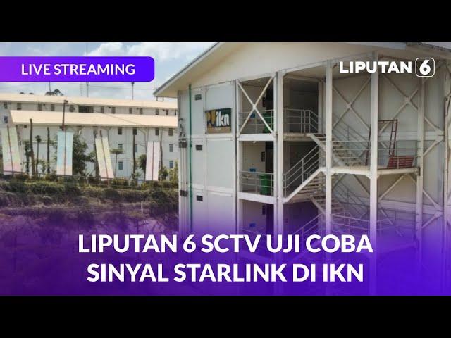 Liputan 6 SCTV Uji Coba Sinyal Starlink di IKN | LIVE