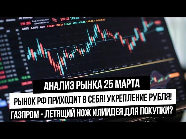 Анализ рынка 25 марта. Восстановление российского рынка. Укрепление рубля! Падение Газпрома!