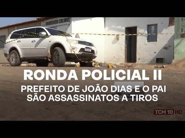 Ronda Policial II - Prefeito de João Dias e o pai são assassinatos a tiros